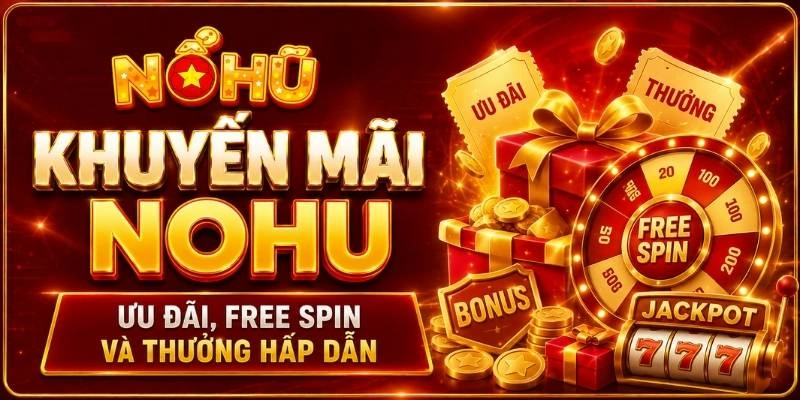 Khuyến Mãi NOHU – Ưu Đãi, Free Spin Và Thưởng Hấp Dẫn