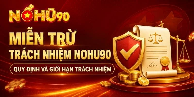 Miễn Trừ Trách Nhiệm NOHU90 – Quy Định Và Giới Hạn Trách Nhiệm